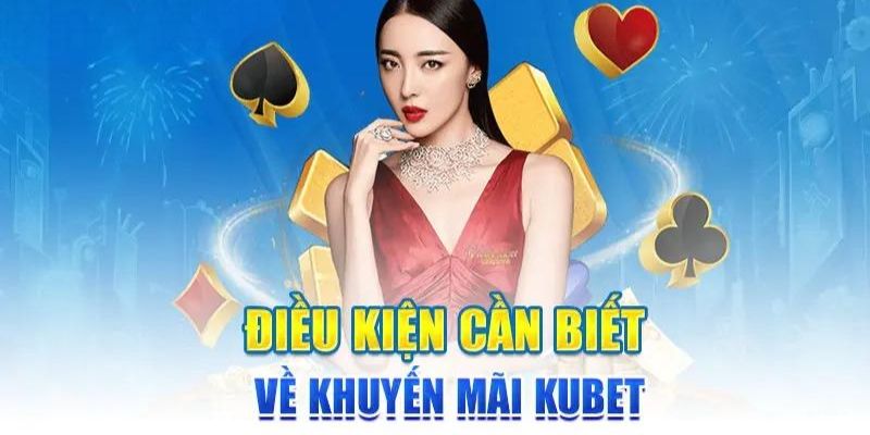 Điều kiện để tham gia sự kiện khuyến mãi ở Kubet