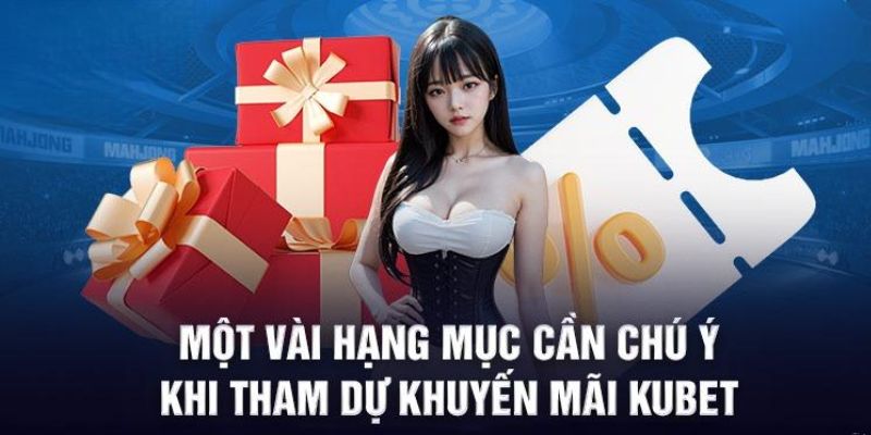 Chú ý quan trọng khi tham gia ưu đãi tại Kubet