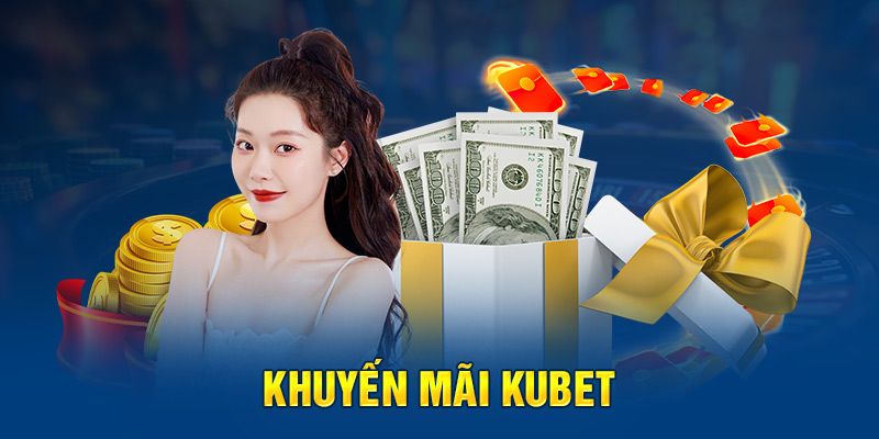 Danh sách các khuyến mãi Kubet thịnh hành nhất 2024